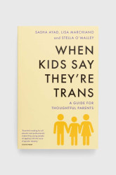 Swift Press  Knížka Universe Publishing When Kids Say They'Re TRANS : A Guide for Thoughtful Parents